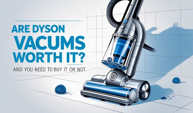 Are Dyson vacuums worth it And You Need to Buy It Or Not.