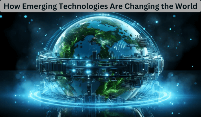 How Emerging Technologies Are Changing the World